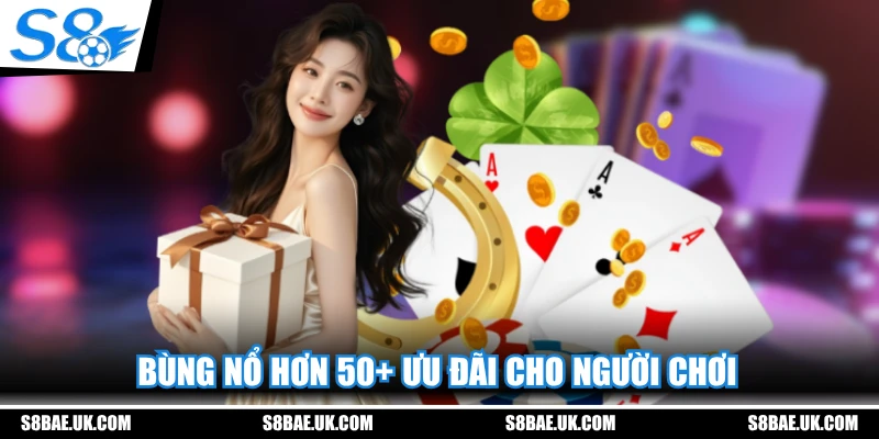 Bùng nổ hơn 50+ ưu đãi cho người chơi