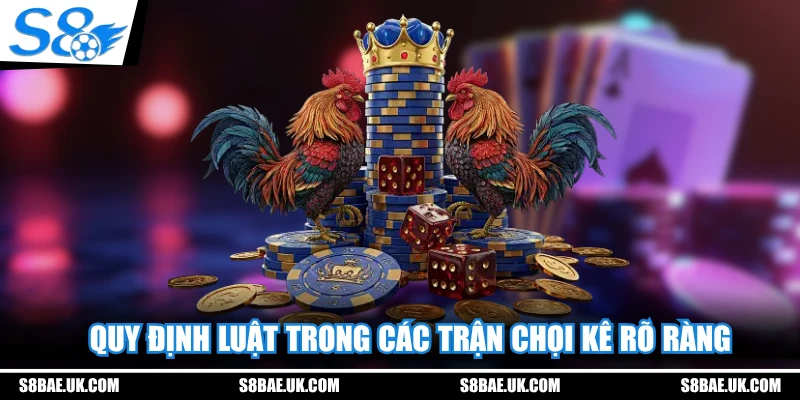 Quy định luật trong các trận chọi kê rõ ràng